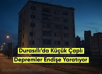 Durasıllı’da Küçük Çaplı Depremler Endişe Yaratıyor